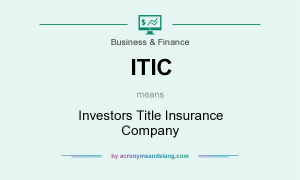 What does ITIC mean? It stands for Investors Title Insurance Company