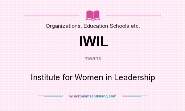 What does IWIL mean? It stands for Institute for Women in Leadership