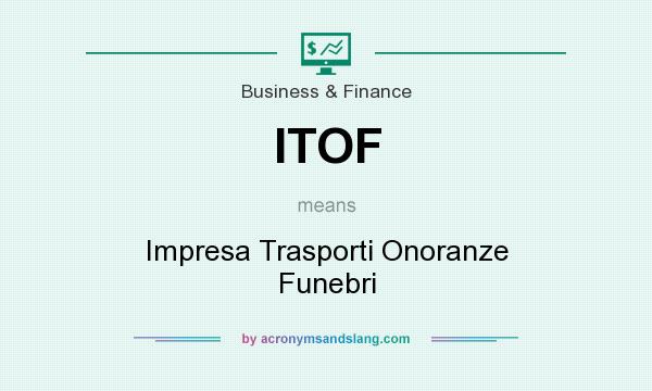 What does ITOF mean? It stands for Impresa Trasporti Onoranze Funebri