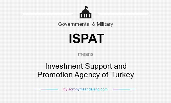 What does ISPAT mean? It stands for Investment Support and Promotion Agency of Turkey