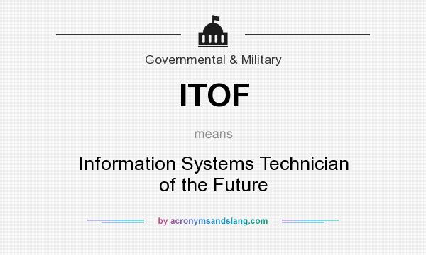 What does ITOF mean? It stands for Information Systems Technician of the Future