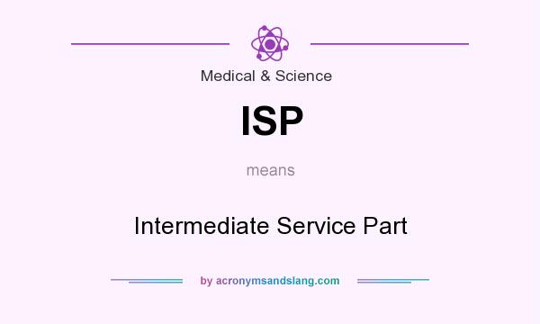 What does ISP mean? It stands for Intermediate Service Part