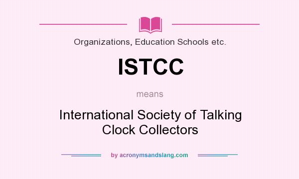 What does ISTCC mean? It stands for International Society of Talking Clock Collectors