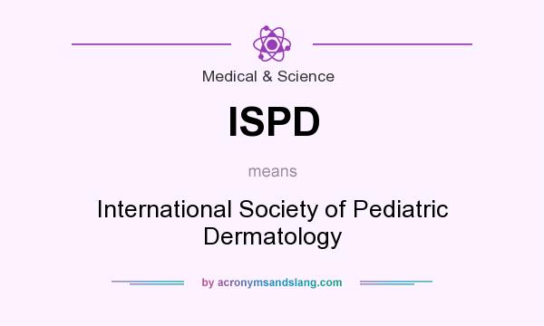What does ISPD mean? It stands for International Society of Pediatric Dermatology