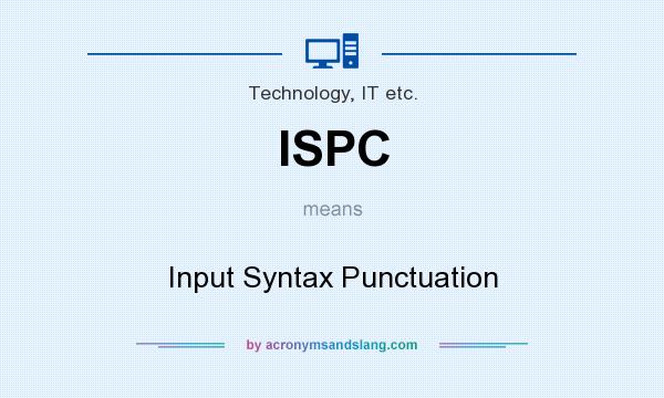 What does ISPC mean? It stands for Input Syntax Punctuation