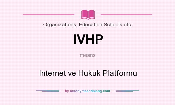 What does IVHP mean? It stands for Internet ve Hukuk Platformu