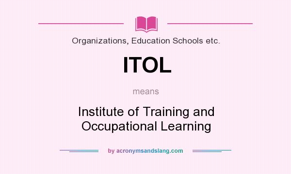 What does ITOL mean? It stands for Institute of Training and Occupational Learning