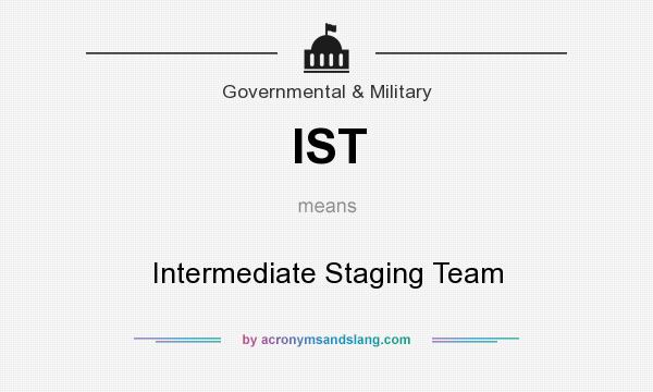 What does IST mean? It stands for Intermediate Staging Team