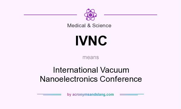 What does IVNC mean? It stands for International Vacuum Nanoelectronics Conference