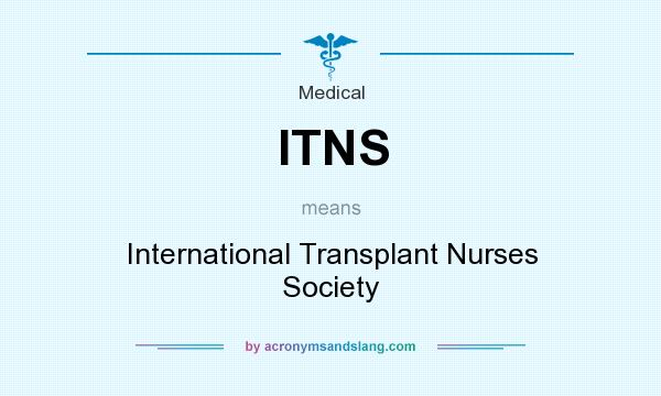 What does ITNS mean? It stands for International Transplant Nurses Society