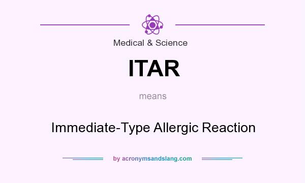 What does ITAR mean? It stands for Immediate-Type Allergic Reaction
