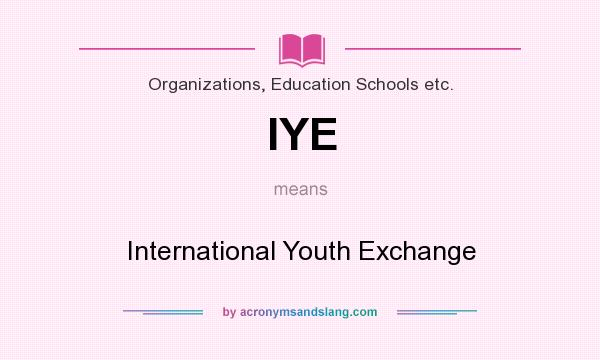 What does IYE mean? It stands for International Youth Exchange