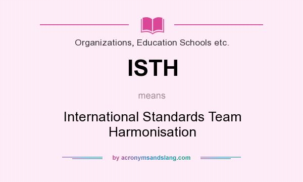What does ISTH mean? It stands for International Standards Team Harmonisation