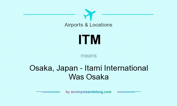 What does ITM mean? It stands for Osaka, Japan - Itami International Was Osaka