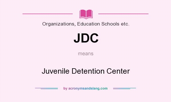 What does JDC mean? It stands for Juvenile Detention Center