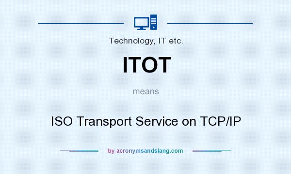 What does ITOT mean? It stands for ISO Transport Service on TCP/IP