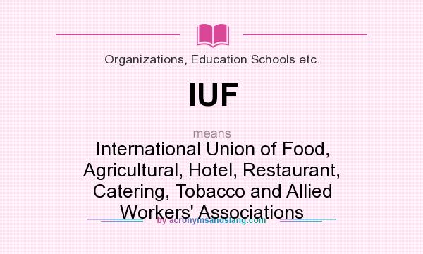 What does IUF mean? It stands for International Union of Food, Agricultural, Hotel, Restaurant, Catering, Tobacco and Allied Workers` Associations