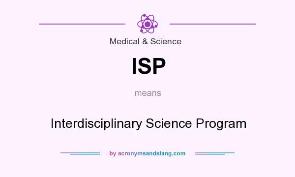 What does ISP mean? It stands for Interdisciplinary Science Program