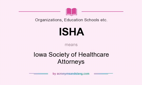 What does ISHA mean? It stands for Iowa Society of Healthcare Attorneys