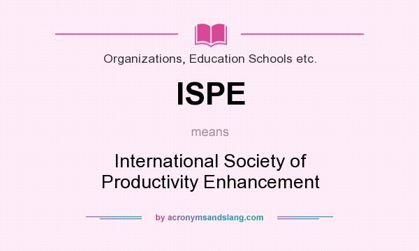What does ISPE mean? It stands for International Society of Productivity Enhancement