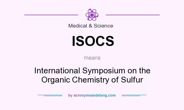 What does ISOCS mean? It stands for International Symposium on the Organic Chemistry of Sulfur