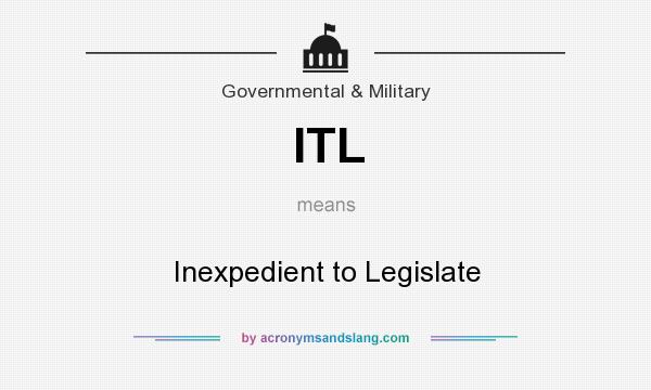 What does ITL mean? It stands for Inexpedient to Legislate