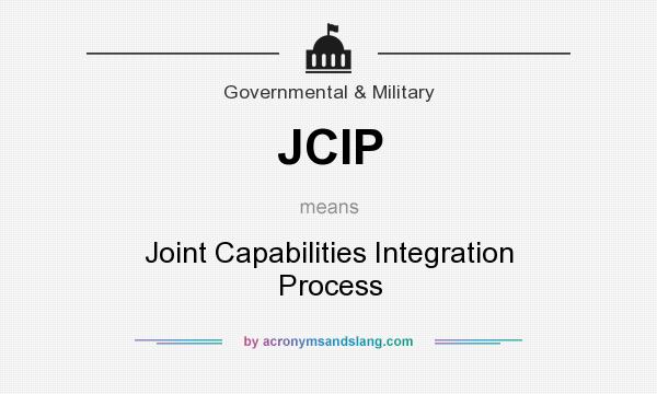 What does JCIP mean? It stands for Joint Capabilities Integration Process