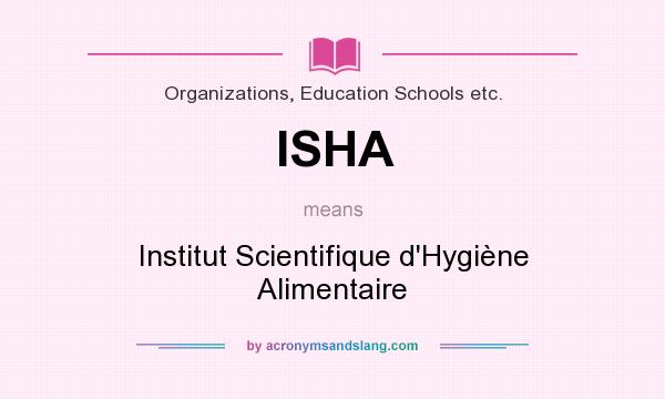 What does ISHA mean? It stands for Institut Scientifique d`Hygiène Alimentaire
