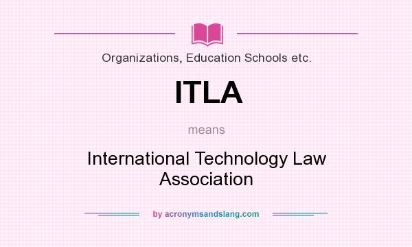 What does ITLA mean? It stands for International Technology Law Association
