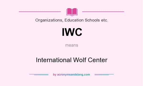 What does IWC mean? It stands for International Wolf Center