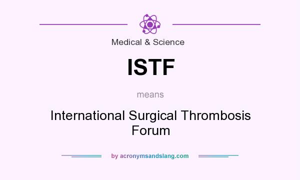 What does ISTF mean? It stands for International Surgical Thrombosis Forum
