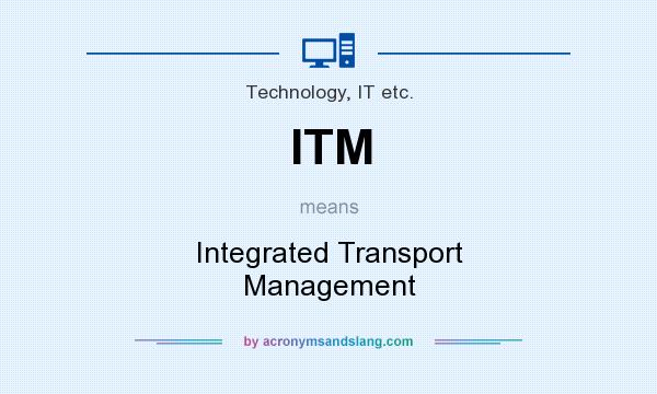 What does ITM mean? It stands for Integrated Transport Management