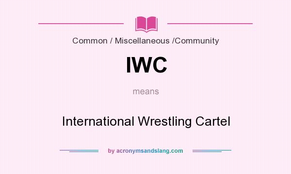 What does IWC mean? It stands for International Wrestling Cartel