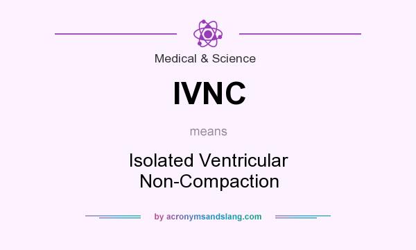 What does IVNC mean? It stands for Isolated Ventricular Non-Compaction