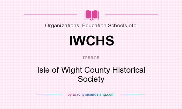 What does IWCHS mean? It stands for Isle of Wight County Historical Society