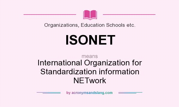 What does ISONET mean? It stands for International Organization for Standardization information NETwork
