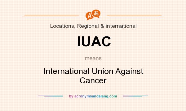 What does IUAC mean? It stands for International Union Against Cancer