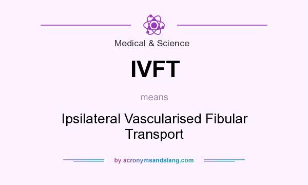 What does IVFT mean? It stands for Ipsilateral Vascularised Fibular Transport
