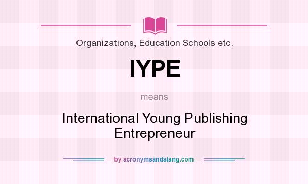 What does IYPE mean? It stands for International Young Publishing Entrepreneur