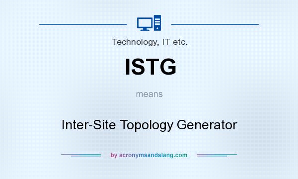 What does ISTG mean? It stands for Inter-Site Topology Generator