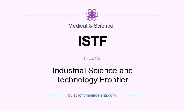 What does ISTF mean? It stands for Industrial Science and Technology Frontier