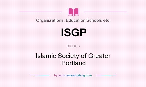 What does ISGP mean? It stands for Islamic Society of Greater Portland