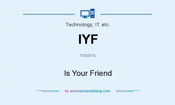 What does IYF mean? It stands for Is Your Friend