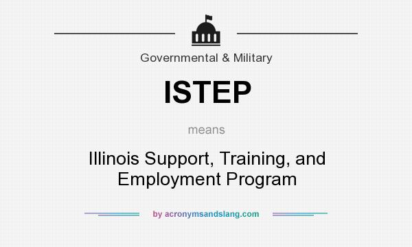 What does ISTEP mean? It stands for Illinois Support, Training, and Employment Program