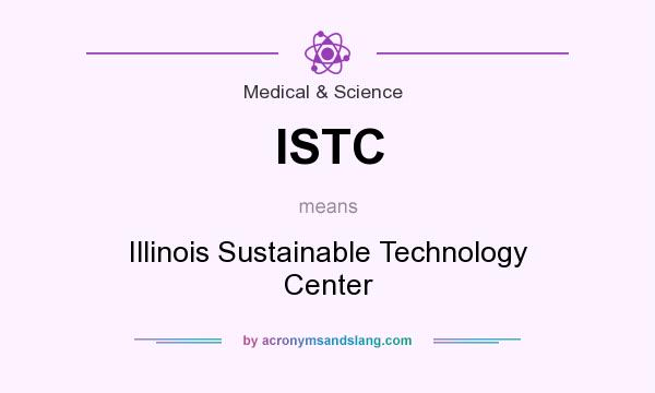What does ISTC mean? It stands for Illinois Sustainable Technology Center