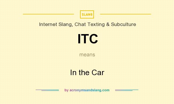 What does ITC mean? It stands for In the Car