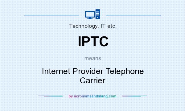 What does IPTC mean? It stands for Internet Provider Telephone Carrier