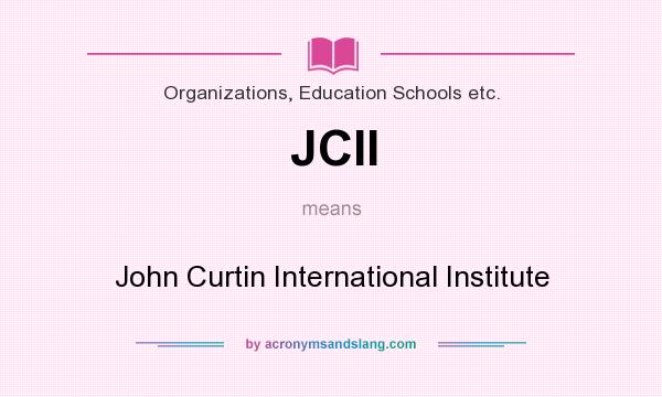 What does JCII mean? It stands for John Curtin International Institute