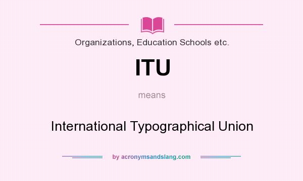 What does ITU mean? It stands for International Typographical Union