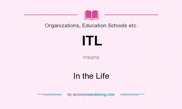 What does ITL mean? It stands for In the Life